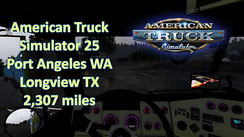 American Truck Simulator 25, Port Angeles WA, Longview TX, 2,307 miles