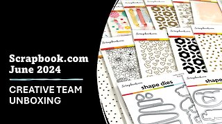 Scrapbook.com | Creative Team Unboxing | June 2024