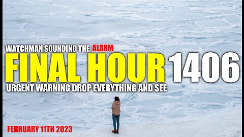 FINAL HOUR 1406 - URGENT WARNING DROP EVERYTHING AND SEE - WATCHMAN SOUNDING THE ALARM