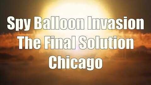 Chicago Spy Balloon Invasion Final Solution