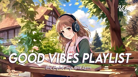 Good Vibes Playlist 🌈 Mood Chill Vibes English Chill Songs All English Songs With Lyrics