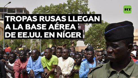 Tropas rusas llegan a la base aérea estadounidense en Níger