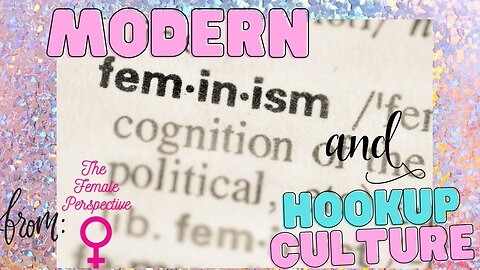 Has Modern Feminism Influenced Modern Day Hook Up Culture? #females #hookupculture #podcast