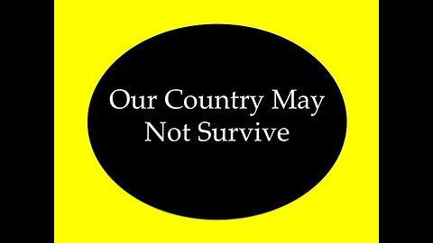 Our Country May Not Survive