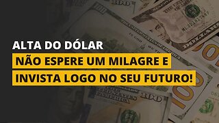 O DÓLAR NÃO VAI ABAIXAR!