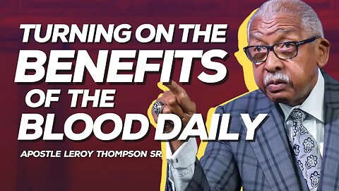 Turning On The Benefits of The Blood Daily | Apostle Leroy Thompson Sr.