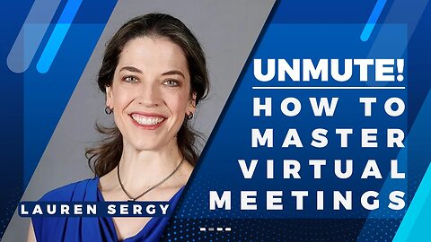 UNMUTE! How to Master Virtual Meetings & Reclaim Your Sanity: Lauren Sergy