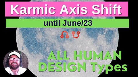 ALL HUMAN DESIGN TYPES - Karmic Axis Shifts