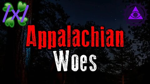 Appalachian Woes | 4chan /x/ Innawoods Greentext Stories Thread