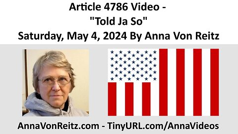 Article 4786 Video - Told Ja So - Saturday, May 4, 2024 By Anna Von Reitz