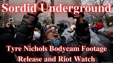 Sordid Underground - Tyre Nichols Bodycam Footage Release and Riot Watch