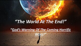 May 5/24 | The World At the End: God's Warning Of The Coming Horrific Woes