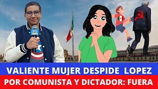 VALIENTE MUJER LE PONE UN ALTO AL DICTADOR DE LOPEZ OBRADOR: NO MÁS COMUNISMO