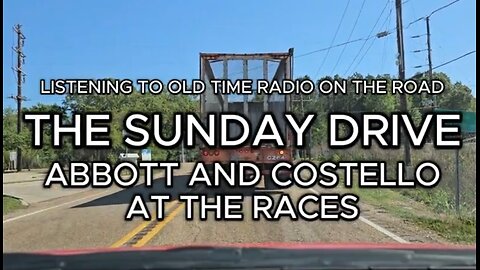 The Sunday Drive Listening to Abbott and Costello (At the Races)