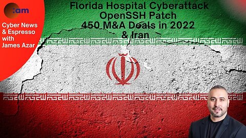 Daily Cybersecurity News: Florida Hospital Cyberattack, OpenSSH Patch, 450 M&A Deals in 2022 & Iran