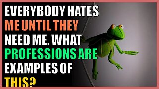 Everybody hates me until they need me. What professions are examples of this?