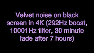 Velvet noise on black screen in 4K (292Hz boost, 10001Hz filter, 30 minute fade after 7 hours)