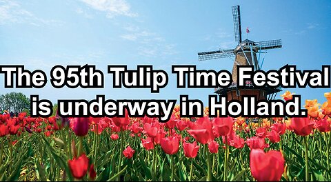 The 95th Tulip Time Festival is underway in Holland.