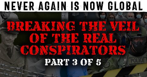Never Again Is Now Global - Part 3 - Breaking the Veil of the Real Conspirators