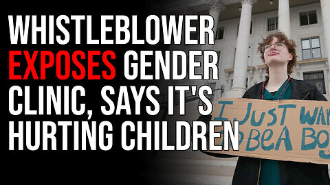 Whistleblower Exposes Gender Clinic, Says It's Hurting Children