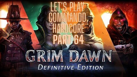 Grim Dawn Let's Play Commando Hardcore part 64