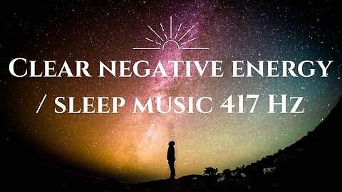 Clear Negative Energy Music 417 Hz / Meditation music / Facilitate change / Soothing