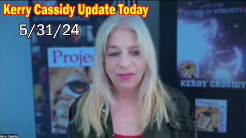 Kerry Cassidy Update Today: "Kerry Cassidy Important Update, May 31, 2024"