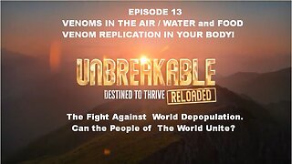 UNBREAKABLE RELOADED EPISODE 13 VENOMS IN THE AIR / WATER and FOOD VENOM REPLICATION IN YOUR BODY! The Fight Against World Depopulation. Can the People of The World Unite?