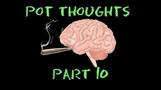 Pot Thoughts Part 10