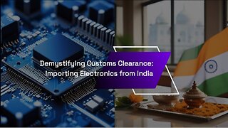 Insider's Guide: Customs Procedures for Electronics Imports from India