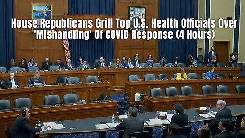 House Republicans Grill Top U.S. Health Officials Over 'Mishandling' Of COVID Response (4 Hours)