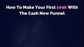 How To Make Your First 100k With The Cash Now Funnel System!