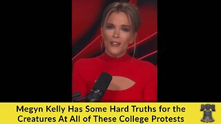 Megyn Kelly Has Some Hard Truths for the Creatures at All of These College Protests