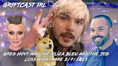 Greg Hoyt and The Eliza Bleu and the Job Loss Nightmare Griftcast IRL 2/7/2023