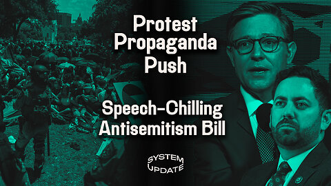Campus Protest Propaganda Snowballs; Congress Moves to Criminalize Israel Critics | SYSTEM UPDATE #264