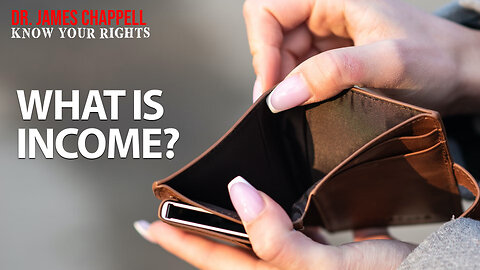 KNOW YOUR RIGHTS with DR. JAMES CHAPPELL - WHAT IS INCOME?