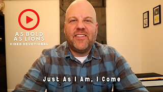 Just As I Am, I Come | AS BOLD AS LIONS DEVOTIONAL | March 1, 2023