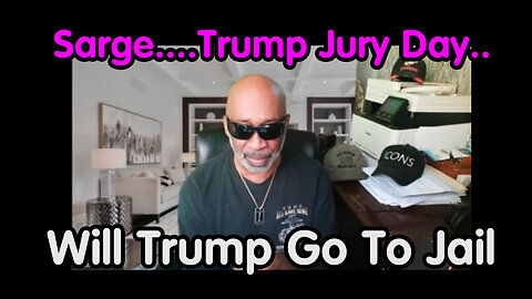 Sarge Major Decode.....Trump Jury Day. Will Trump Go To Jail