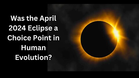 Was the April 2024 Eclipse a Choice Point in Human Evolution?