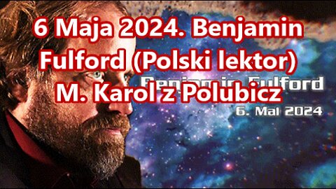 06. Maja 2024 Benjamin Fulford (Polski lektor)