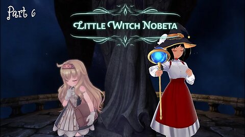 [Little Witch Nobeta - Part 6] To The Ends of the Earth