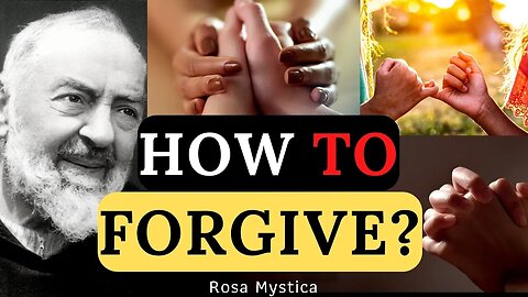 HOW TO FORGIVE? padre pio