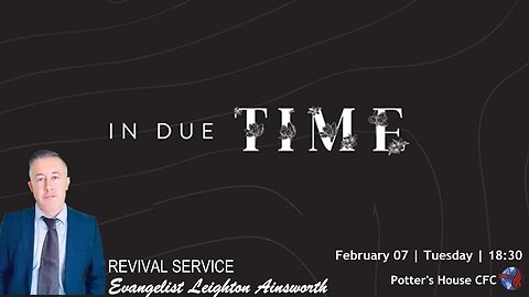 REVIVAL SERVICE TUE PM | Ev Leighton Ainsworth | IN DUE TIME | 18:30 | 07 Feb 23
