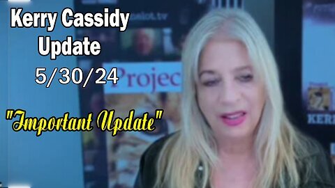 Kerry Cassidy Situation Update: "Kerry Cassidy Important Update, May 30, 2024"