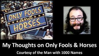 My Thoughts on Only Fools & Horses (Courtesy of The Man of 1000 Names) [With Bloopers]