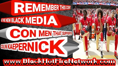 REMEMBER THIS CON? & THE NEW BLACK MEDIA CON MEN THAT SUPPORTED COLIN KAEPERNICK