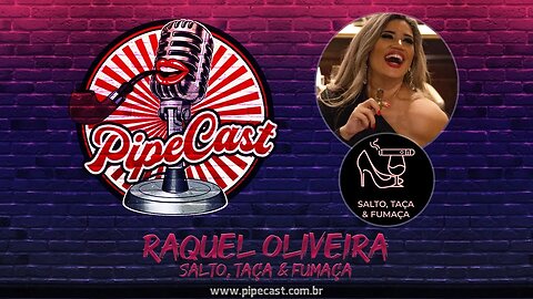 Raquel Oliveira - Salto, Taça & Fumaça - PipeCast #2-05