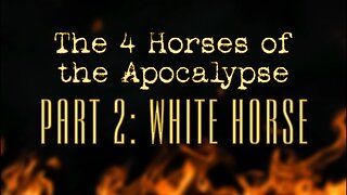 The 4 Horses of the Apocalypse: Part 2 The White Horse