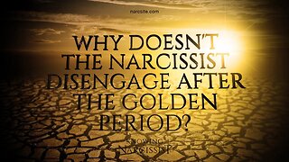 Why Doesn't The Narcissist Disengage After The Golden Period?