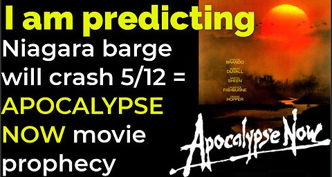 I am predicting: Niagara barge will crash May 12 = APOCALYPSE NOW movie prophecy